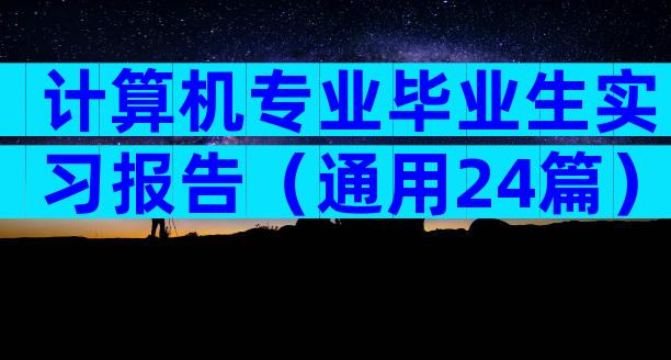 计算机专业毕业生实习报告（通用24篇）