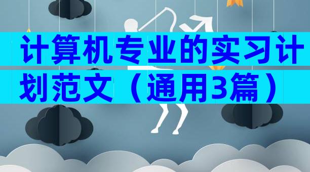 计算机专业的实习计划范文（通用3篇）