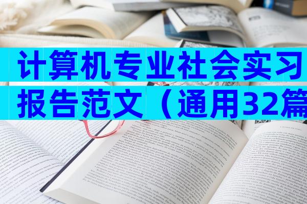 计算机专业社会实习报告范文（通用32篇）