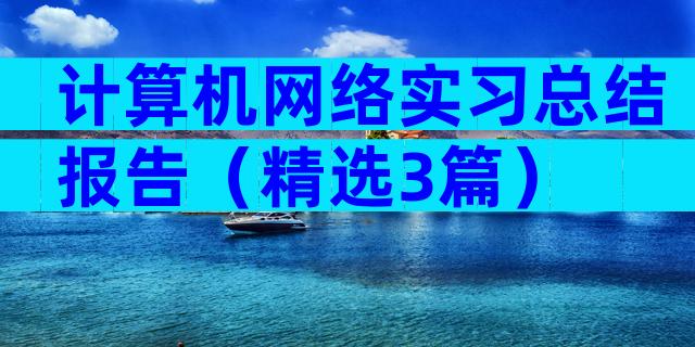 计算机网络实习总结报告（精选3篇）