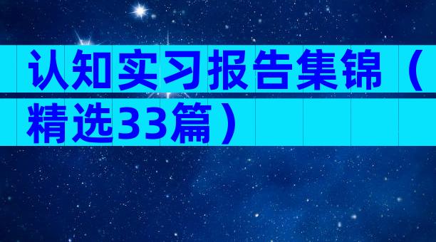 认知实习报告集锦（精选33篇）
