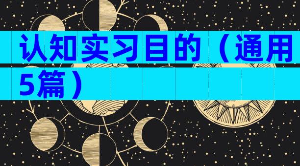 认知实习目的（通用5篇）