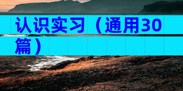 认识实习（通用30篇）