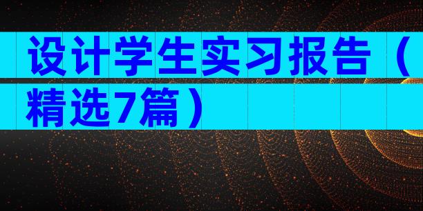 设计学生实习报告（精选7篇）