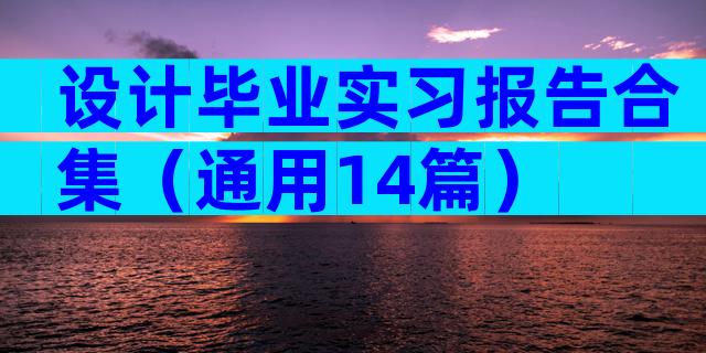 设计毕业实习报告合集（通用14篇）