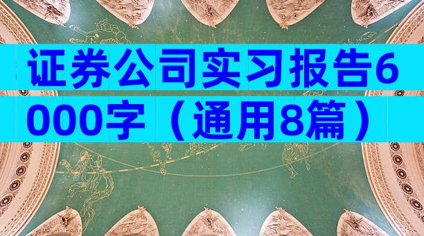 证券公司实习报告6000字（通用8篇）