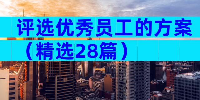 评选优秀员工的方案（精选28篇）