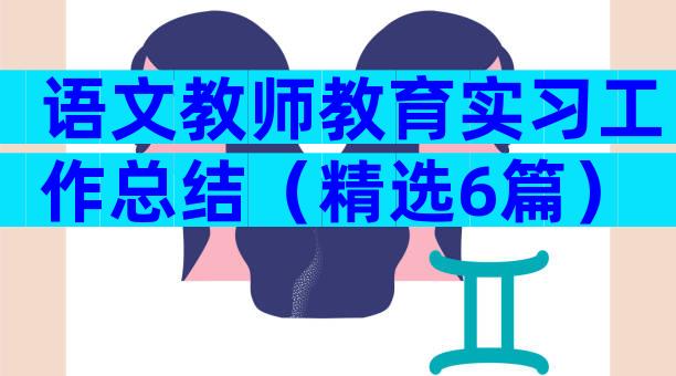 语文教师教育实习工作总结（精选6篇）