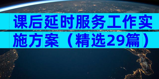 课后延时服务工作实施方案（精选29篇）