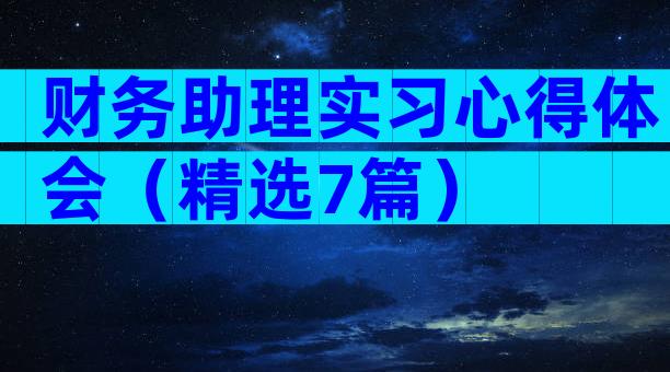 财务助理实习心得体会（精选7篇）