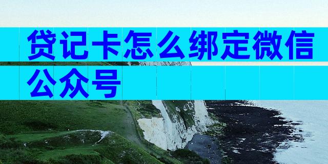 贷记卡怎么绑定微信公众号