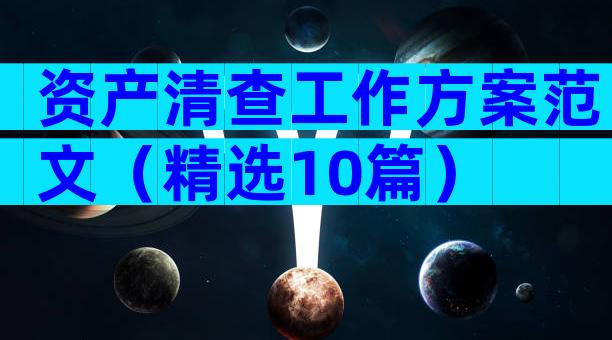 资产清查工作方案范文（精选10篇）