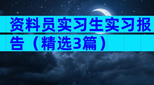 资料员实习生实习报告（精选3篇）