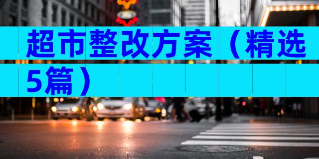 超市整改方案（精选5篇）