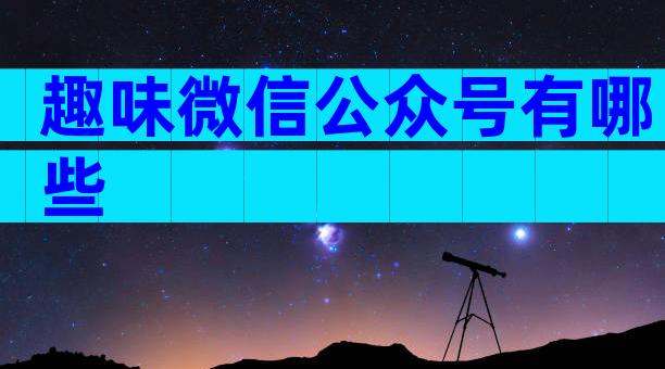 趣味微信公众号有哪些