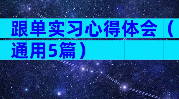 跟单实习心得体会（通用5篇）