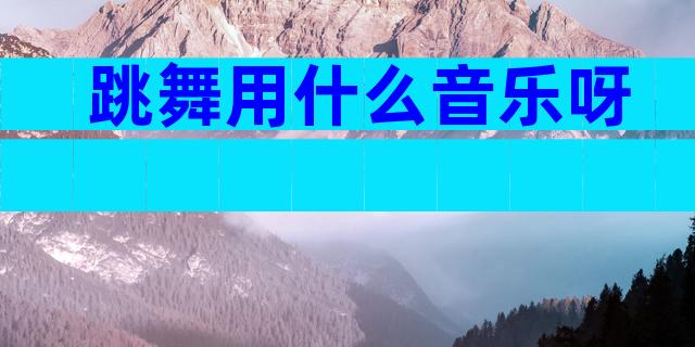 跳舞用什么音乐呀