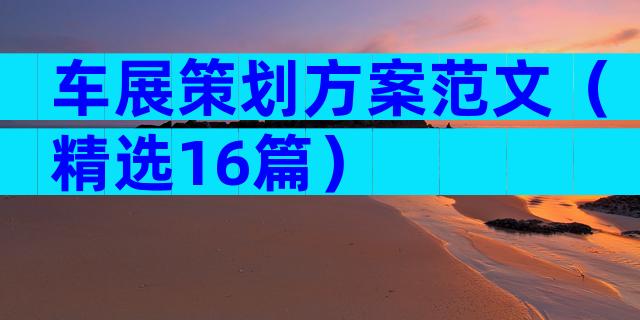 车展策划方案范文（精选16篇）