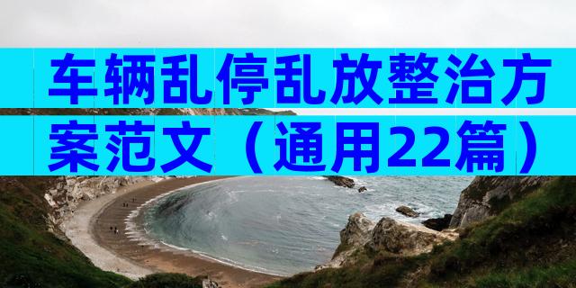 车辆乱停乱放整治方案范文（通用22篇）