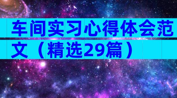 车间实习心得体会范文（精选29篇）