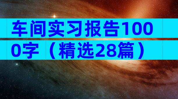 车间实习报告1000字（精选28篇）