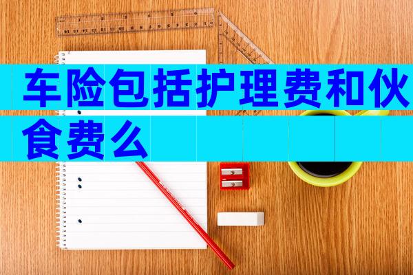 车险包括护理费和伙食费么