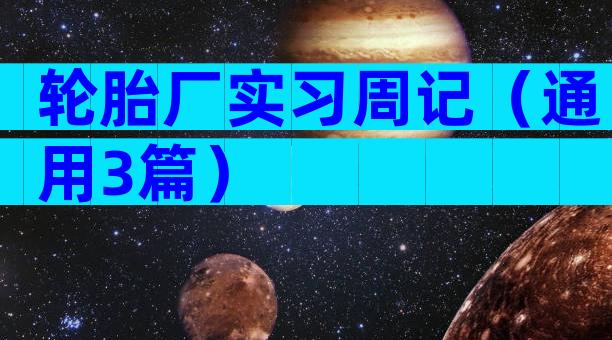 轮胎厂实习周记（通用3篇）