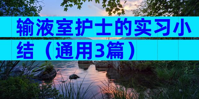 输液室护士的实习小结（通用3篇）