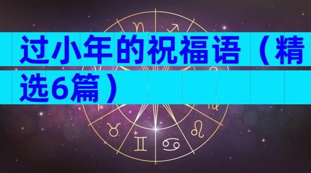过小年的祝福语（精选6篇）