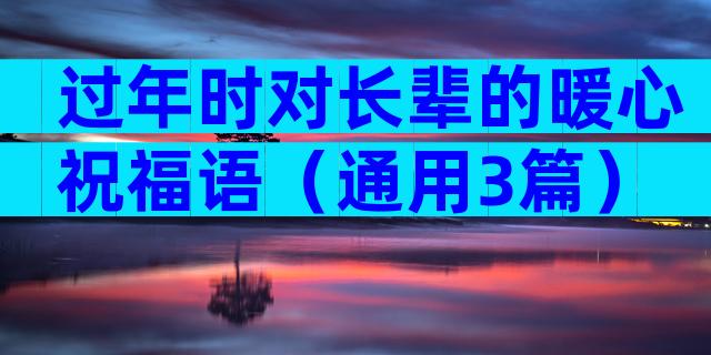过年时对长辈的暖心祝福语（通用3篇）
