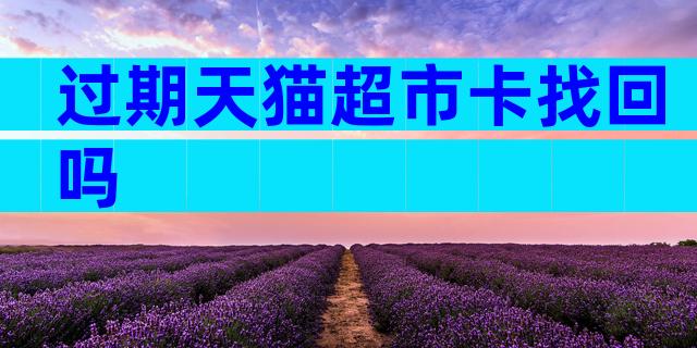 过期天猫超市卡找回吗
