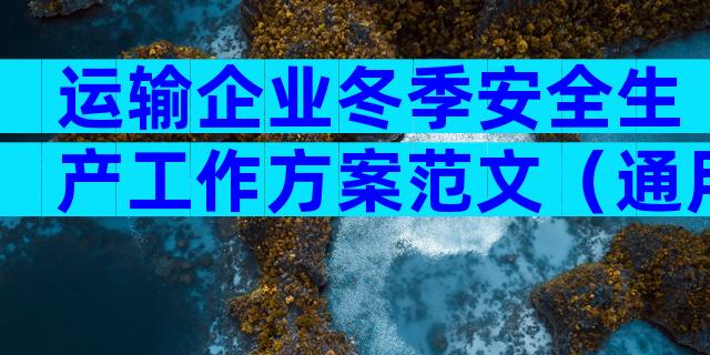 运输企业冬季安全生产工作方案范文（通用32篇）