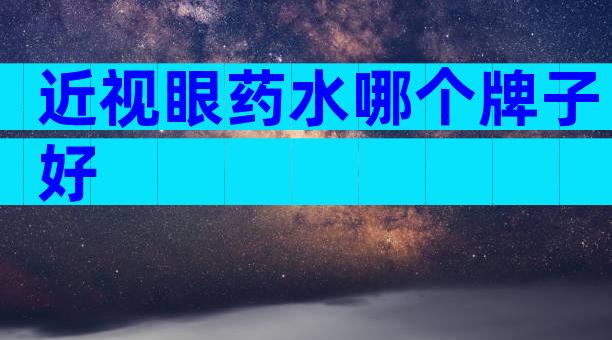 近视眼药水哪个牌子好