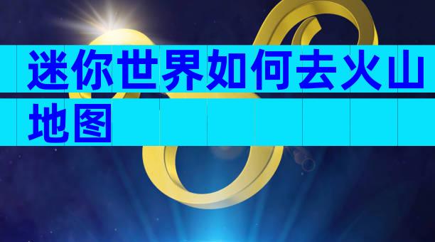 迷你世界如何去火山地图