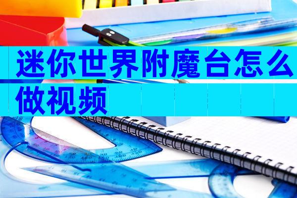 迷你世界附魔台怎么做视频