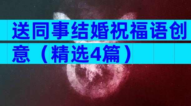 送同事结婚祝福语创意（精选4篇）