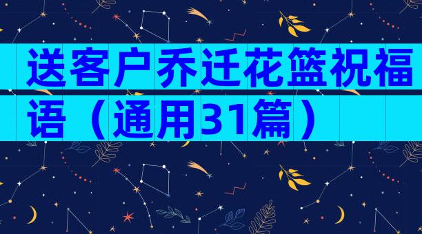 送客户乔迁花篮祝福语（通用31篇）