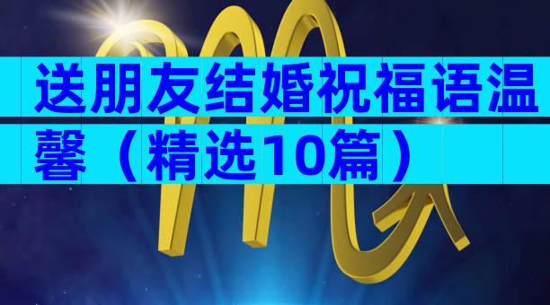 送朋友结婚祝福语温馨（精选10篇）