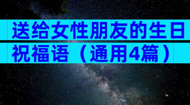 送给女性朋友的生日祝福语（通用4篇）