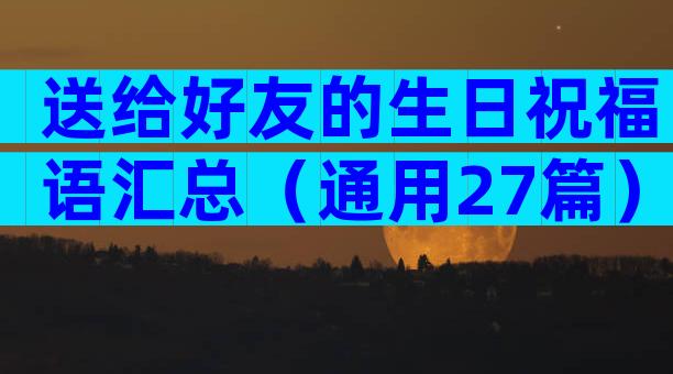 送给好友的生日祝福语汇总（通用27篇）