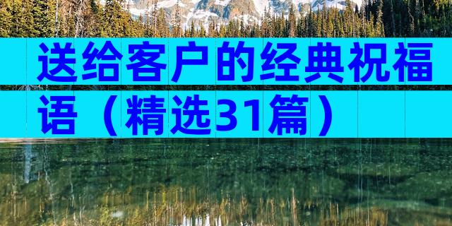 送给客户的经典祝福语（精选31篇）