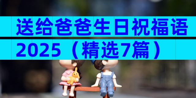 送给爸爸生日祝福语2025（精选7篇）