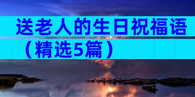 送老人的生日祝福语（精选5篇）