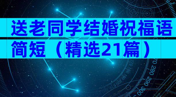 送老同学结婚祝福语简短（精选21篇）