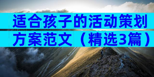 适合孩子的活动策划方案范文（精选3篇）