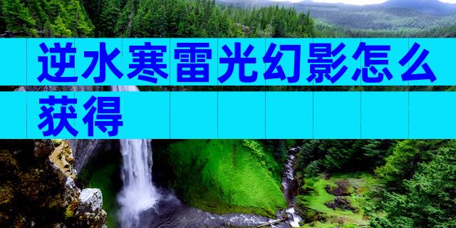 逆水寒雷光幻影怎么获得