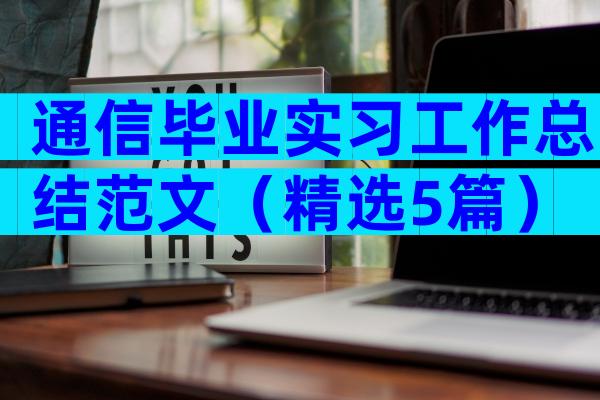 通信毕业实习工作总结范文（精选5篇）