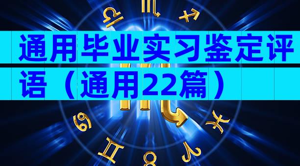 通用毕业实习鉴定评语（通用22篇）