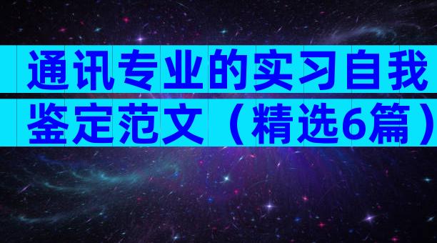 通讯专业的实习自我鉴定范文（精选6篇）