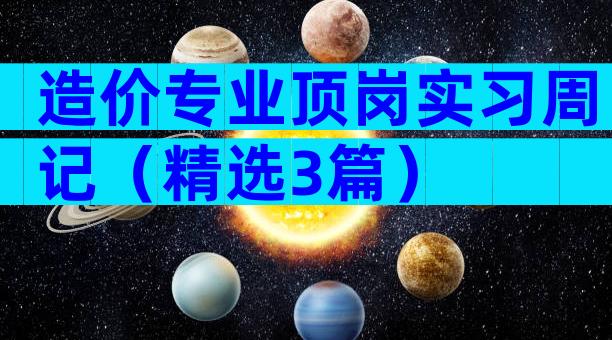 造价专业顶岗实习周记（精选3篇）